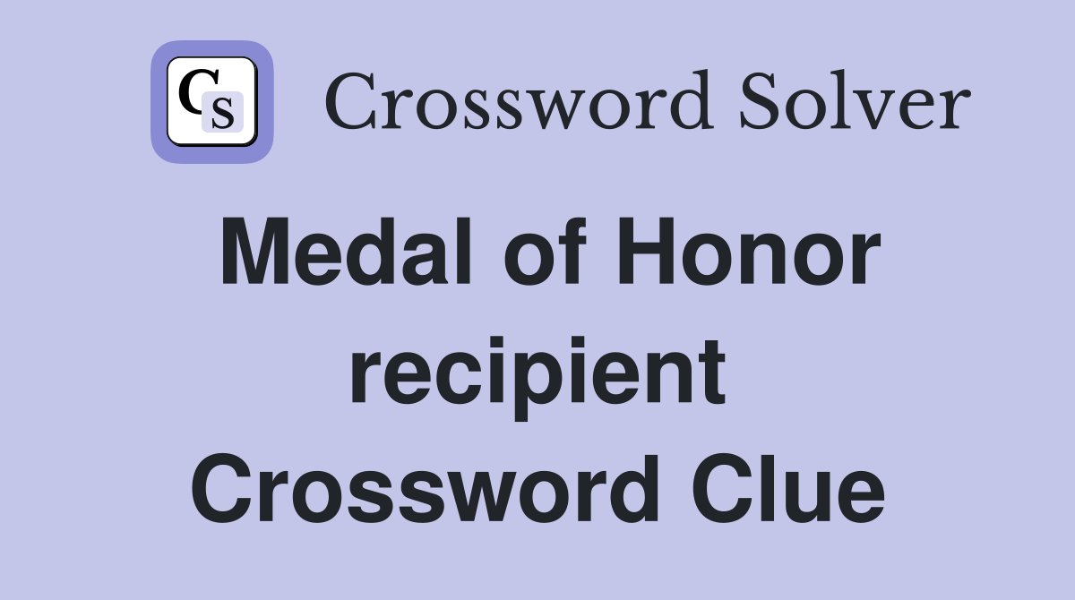Medal of Honor recipient Crossword Clue Answers Crossword Solver